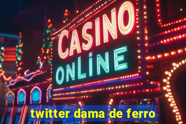 twitter dama de ferro